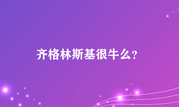 齐格林斯基很牛么？