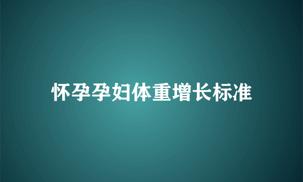 怀孕孕妇体重增长标准