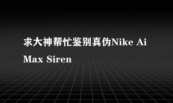 求大神帮忙鉴别真伪Nike Ai Max Siren