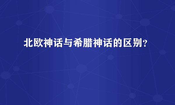 北欧神话与希腊神话的区别？