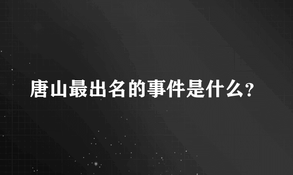 唐山最出名的事件是什么？