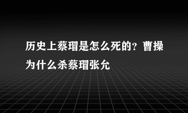 历史上蔡瑁是怎么死的？曹操为什么杀蔡瑁张允