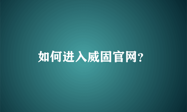 如何进入威固官网？