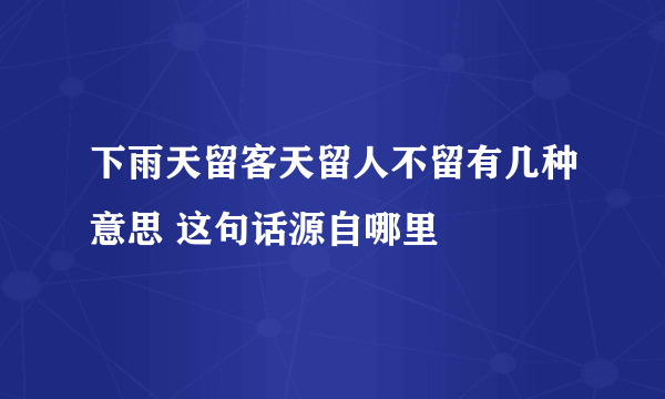 下雨天留客天留人不留有几种意思 这句话源自哪里