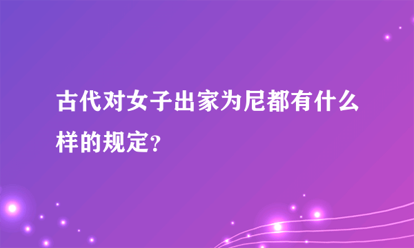 古代对女子出家为尼都有什么样的规定？