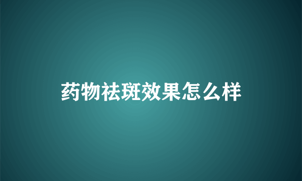 药物祛斑效果怎么样