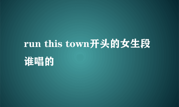 run this town开头的女生段谁唱的