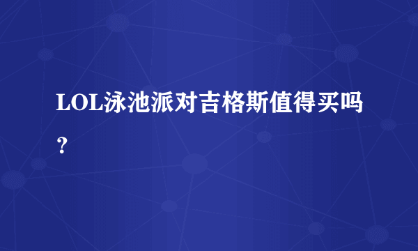 LOL泳池派对吉格斯值得买吗？