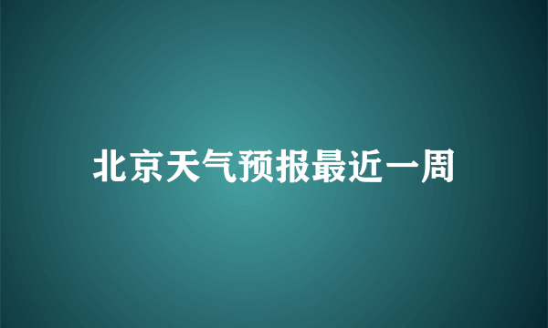 北京天气预报最近一周