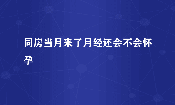 同房当月来了月经还会不会怀孕