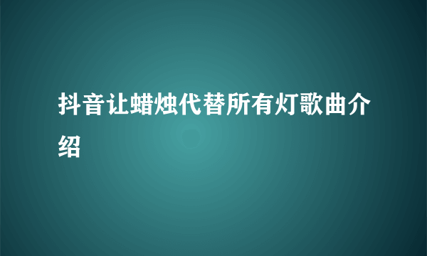 抖音让蜡烛代替所有灯歌曲介绍