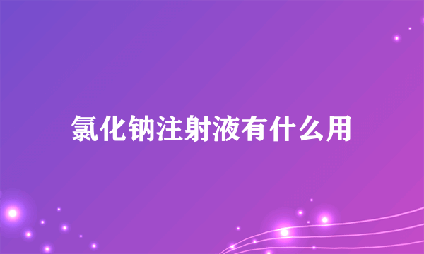 氯化钠注射液有什么用