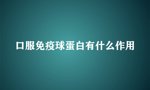 口服免疫球蛋白有什么作用