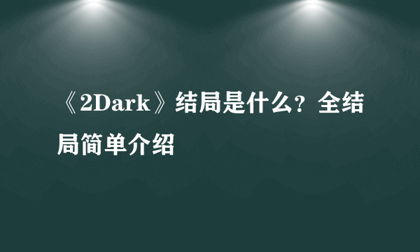 《2Dark》结局是什么？全结局简单介绍