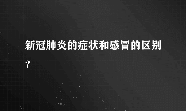 新冠肺炎的症状和感冒的区别？