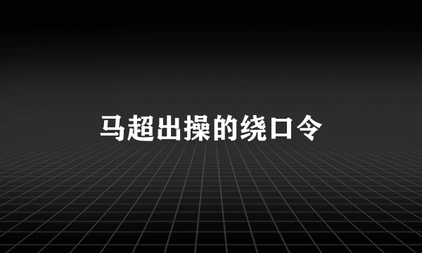 马超出操的绕口令