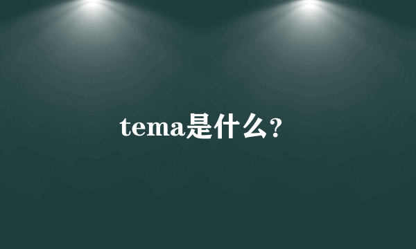 tema是什么？