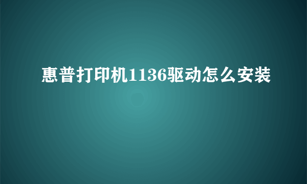 惠普打印机1136驱动怎么安装