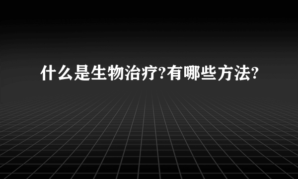 什么是生物治疗?有哪些方法?