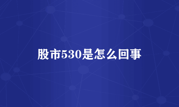 股市530是怎么回事