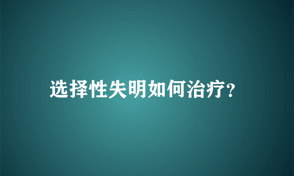 选择性失明如何治疗？