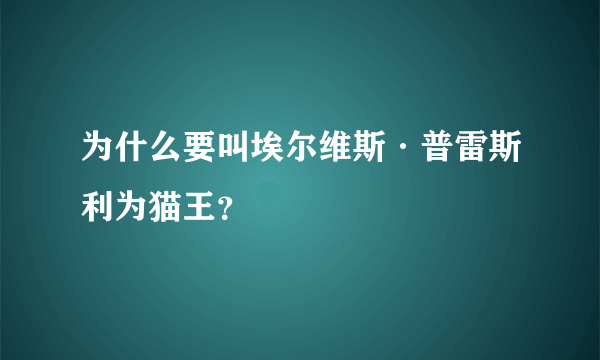 为什么要叫埃尔维斯·普雷斯利为猫王？