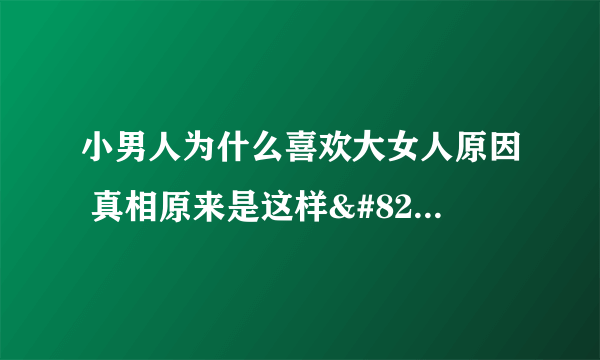 小男人为什么喜欢大女人原因 真相原来是这样….