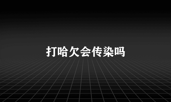 打哈欠会传染吗