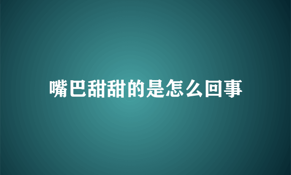 嘴巴甜甜的是怎么回事