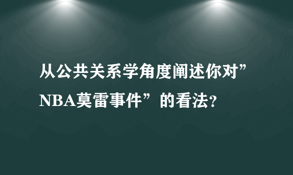 从公共关系学角度阐述你对”NBA莫雷事件”的看法？