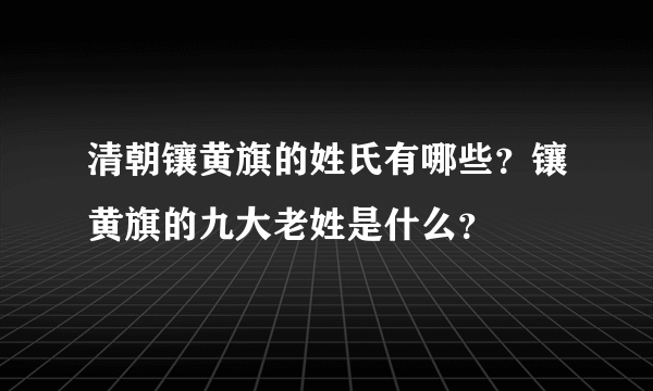 清朝镶黄旗的姓氏有哪些？镶黄旗的九大老姓是什么？