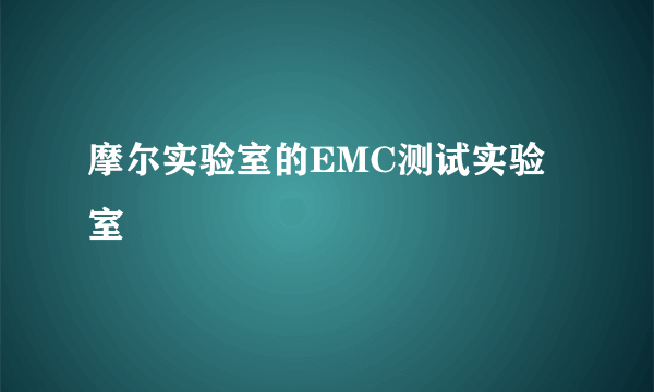 摩尔实验室的EMC测试实验室