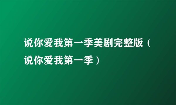 说你爱我第一季美剧完整版（说你爱我第一季）