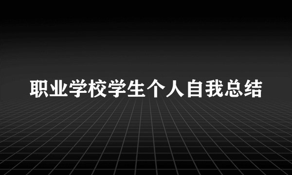 职业学校学生个人自我总结