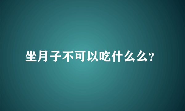 坐月子不可以吃什么么？