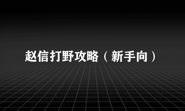 赵信打野攻略（新手向）