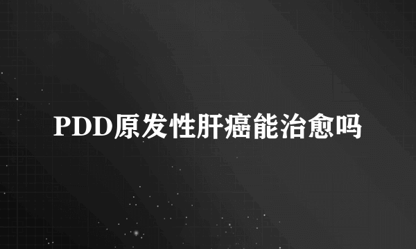 PDD原发性肝癌能治愈吗