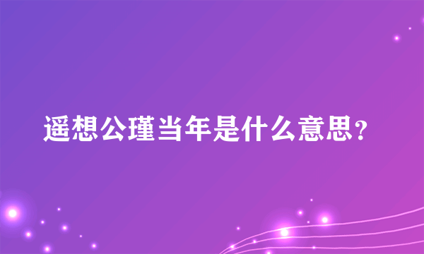 遥想公瑾当年是什么意思？