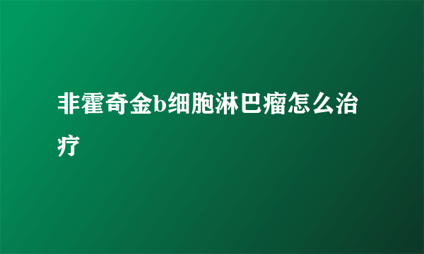 非霍奇金b细胞淋巴瘤怎么治疗