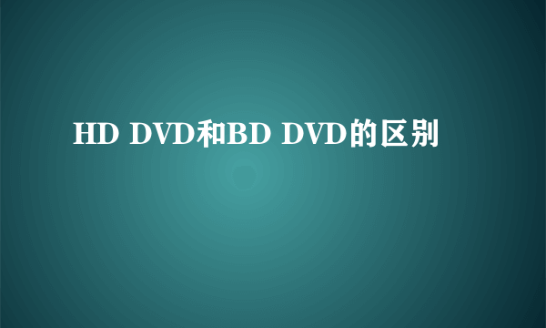 HD DVD和BD DVD的区别