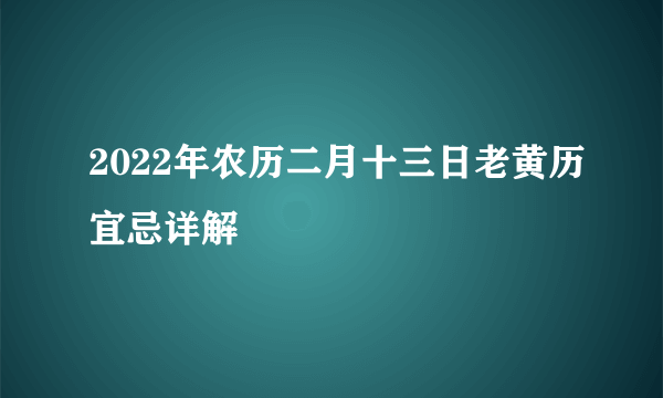 2022年农历二月十三日老黄历宜忌详解