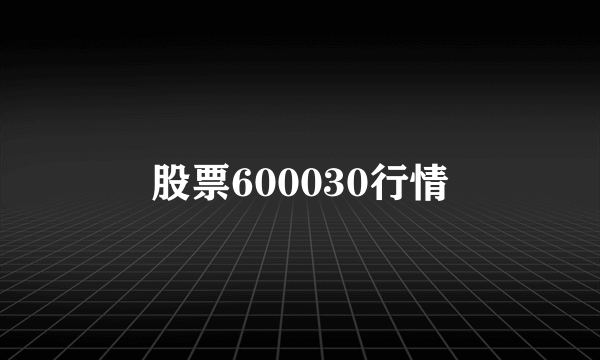 股票600030行情