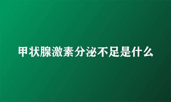 甲状腺激素分泌不足是什么