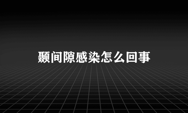 颞间隙感染怎么回事