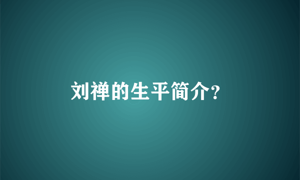 刘禅的生平简介？