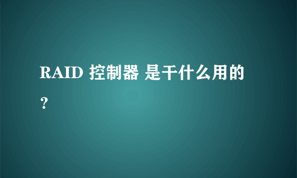 RAID 控制器 是干什么用的？