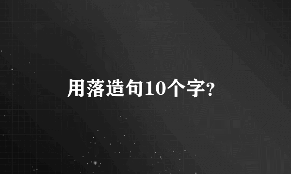 用落造句10个字？