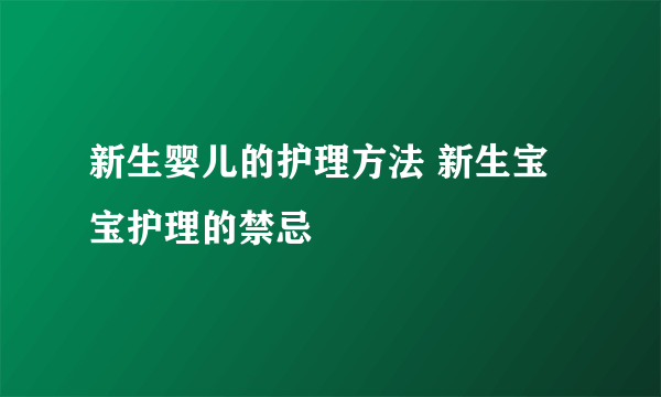 新生婴儿的护理方法 新生宝宝护理的禁忌