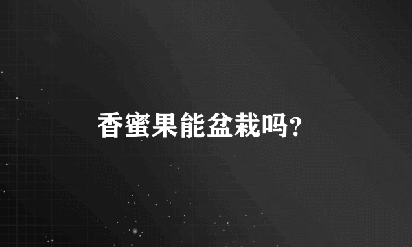 香蜜果能盆栽吗？