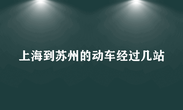 上海到苏州的动车经过几站